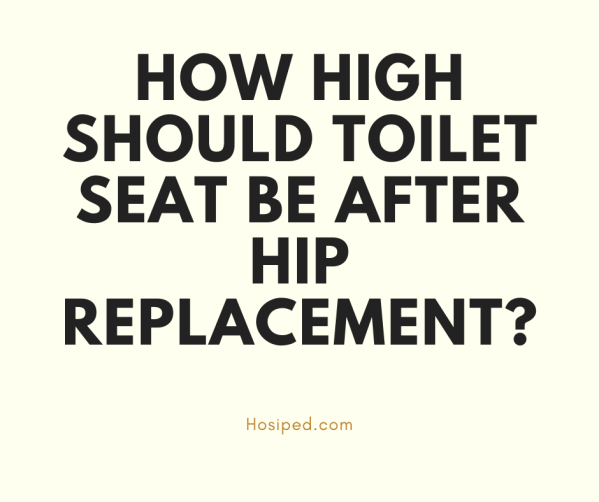How high should toilet seat be after hip replacement? HOSIPED