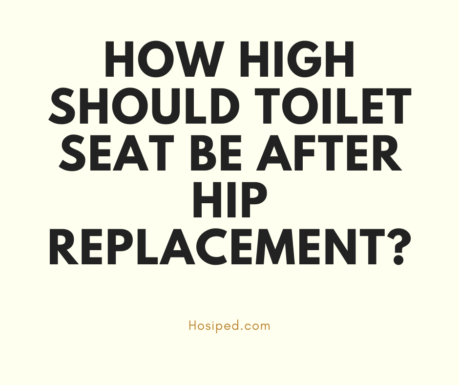 How high should toilet seat be after hip replacement